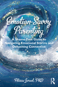 Paperback Emotion-Savvy Parenting: A Shame-Free Guide to Navigating Emotional Storms and Deepening Connection Book