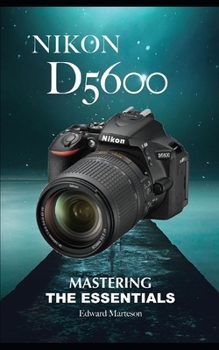 Nikon D5600: Mastering the Essentials
