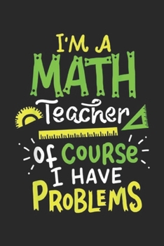 Paperback I'm A Math Teacher Of Course I Have Problems: Math Teacher School Class Problem Funny Journal/Notebook Blank Lined Ruled 6x9 100 Pages Book
