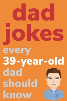 Paperback Dad Jokes Every 39 Year Old Dad Should Know: Plus Bonus Try Not To Laugh Game [Large Print] Book