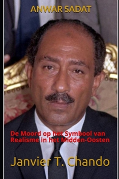 ANWAR SADAT: De Moord op het Symbool van Realisme in het Midden-Oosten (Dutch Edition)