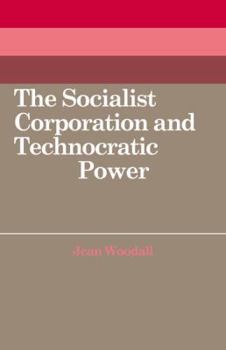 Paperback The Socialist Corporation and Technocratic Power: The Polish United Workers' Party, Industrial Organisation and Workforce Control 1958-80 Book