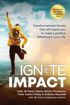 Paperback Ignite Impact: Transformational Stories That Will Inspire You to Make a Positive Difference in Your Life Book