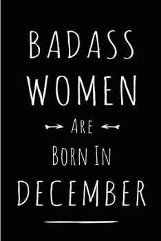 Badass Women are Born in December: This lined journal or notebook makes a Perfect Funny gift for Birthdays for your best friend or close associate. ( ... to Birthday Present Card or guest book )