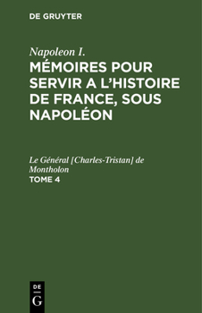 Hardcover Napoleon I.: Mémoires Pour Servir a l'Histoire de France, Sous Napoléon. Tome 4 [French] Book