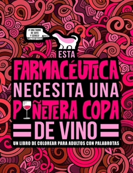 Paperback Esta farmac?utica necesita una pu?etera copa de vino: Un libro de colorear para adultos con palabrotas: Un libro antiestr?s para farmac?uticas y estud [Spanish] Book