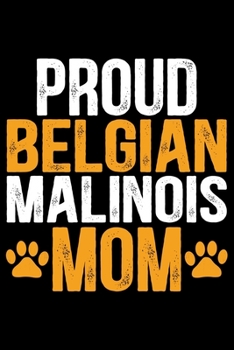 Paperback Proud Belgian Malinois Mom: Cool Belgian Malinois Dog Journal Notebook - Funny Belgian Malinois Puppies - Belgian Malinois Owner Gifts. 6 x 9 in 1 Book