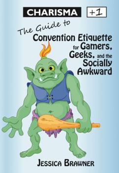 Paperback Charisma +1: The Guide to Convention Etiquette for Gamers, Geeks & the Socially Awkward Book