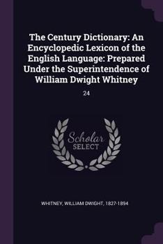 The Century Dictionary: An Encyclopedic Lexicon of the English Language: Prepared Under the Superintendence of William Dwight Whitney: 24