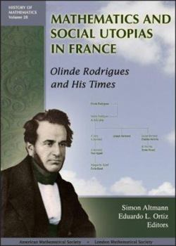 Mathematics and Social Utopias in France: Olinde Rodrigues and His Times (History of Mathematics,)