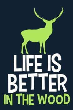 Life Is Better In The Wood: Blank Lined Notebook Journal: Camping Camper Gift Adventure Hunting Presents For Him Her 6x9 | 110 Blank  Pages | Plain White Paper | Soft Cover Book