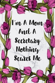 Paperback I'm A Mom And A Secretary Nothing Scares Me: Weekly Planner For Secretary 12 Month Floral Calendar Schedule Agenda Organizer Book