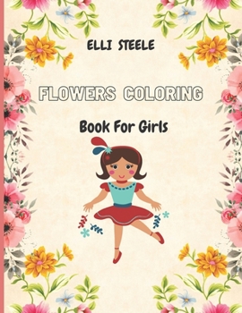 Flowers Coloring Book For Girls: Cute Flowers Coloring Book For Girls And Teens, creative art with 92 inspiring floral designs.