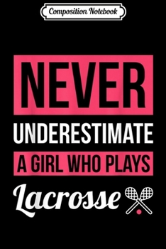 Composition Notebook: Never Underestimate A Girl Who Plays Lacrosse Women Journal/Notebook Blank Lined Ruled 6x9 100 Pages