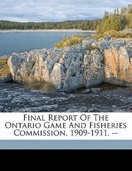 Final Report of the Ontario Game and Fisheries Commission 1909-1911