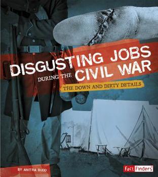 Disgusting Jobs During the Civil War: The Down and Dirty Details - Book  of the Disgusting Jobs in History