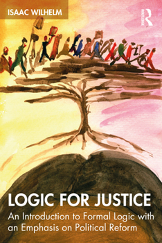 Paperback Logic for Justice: An Introduction to Formal Logic with an Emphasis on Political Reform Book