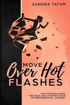 Paperback Move Over Hot Flashes: Tips For Releasing The Fear And Starting Your Entrepreneurial Journey Book