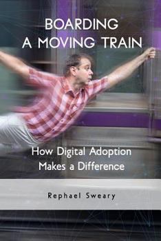 Paperback Boarding a Moving Train: How Digital Adoption Makes a Difference Book