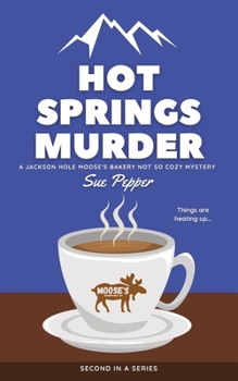 Hot Springs Murder: A Jackson Hole Moose's Bakery Not So Cozy Mystery