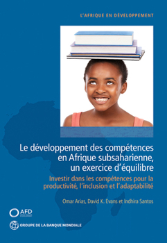 Le D�veloppement Des Comp�tences En Afrique Subsaharienne, Un Exercice d'�quilibre: Investir Dans Les Comp�tences Pour La Productivit�, l'Inclusion Et l'Adaptabilit�