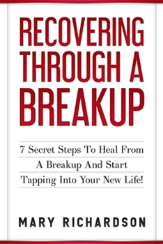 Paperback Recovering Through A Breakup: 7 Secret Steps To Heal From A Breakup And Start Tapping Into Your New Life! Book