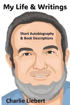 Paperback My Life and Writings: Charlie Liebert's Short Autobiography and Book Descriptions Book