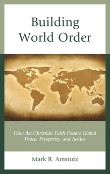 Building World Order: How the Christian Faith Fosters Global Peace, Prosperity, and Justice