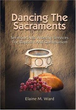 Paperback Dancing the Sacraments: Sermons and Worship Services for Baptism and Communion Book