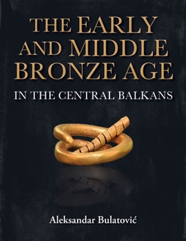 Paperback The Early and Middle Bronze Age in the Central Balkans Book
