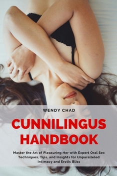 Paperback Cunnilingus Handbook: Master the Art of Pleasuring Her with Expert Oral Sex Techniques, Tips, and Insights for Unparalleled Intimacy and Ero Book