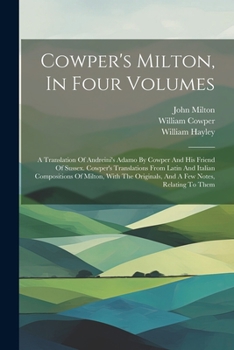 Paperback Cowper's Milton, In Four Volumes: A Translation Of Andreini's Adamo By Cowper And His Friend Of Sussex. Cowper's Translations From Latin And Italian C Book