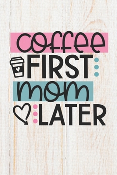 Paperback Coffee First Mom Later: 100 Pages - Lined Blank Journal Notebook Diary for Stay At Home Moms and Working Mothers Book