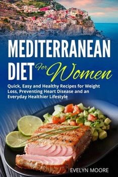 Paperback The Mediterranean Diet for Women: Quick, Easy and Healthy Recipes for Weight Loss, Preventing Heart Disease and an Everyday Healthier Lifestyle. Book