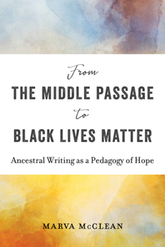 Hardcover From the Middle Passage to Black Lives Matter: Ancestral Writing as a Pedagogy of Hope Book