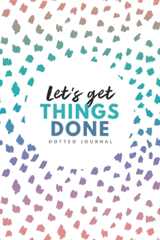 Let’s Get Things Done Dotted Journal: 6x9 inches bullet planner, 120 pages, notebook, journal, diary and logbook, soft cover