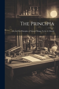 Paperback The Principia: Or, the First Principles of Natural Things, Tr. by A. Clissold Book