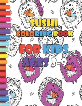 Sushi Coloring Book for Kids Ages 3-9: Adorable Coloring For Kids Of All AgesSushi Kids Book, Cute Coloring Book of Sushi, for Toddlers, Preschoolers ... Who Love Kawaii Sushi