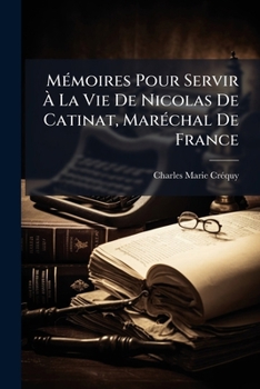 Memoires Pour Servir A La Vie De Nicolas De Catinat, Marechal De France (1775)