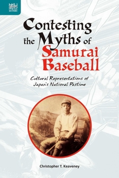 Hardcover Contesting the Myths of Samurai Baseball: Cultural Representations of Japan's National Pastime Book