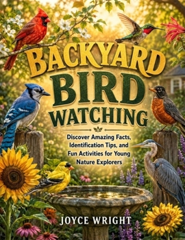 Paperback BACKYARD BIRD WATCHING: Discover Amazing Facts, Identification Tips, and Fun Activities for Young Nature Explorers Book