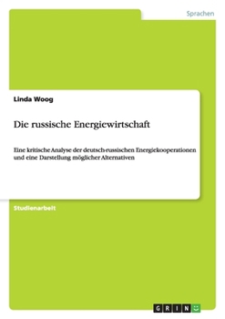 Paperback Die russische Energiewirtschaft: Eine kritische Analyse der deutsch-russischen Energiekooperationen und eine Darstellung möglicher Alternativen [German] Book