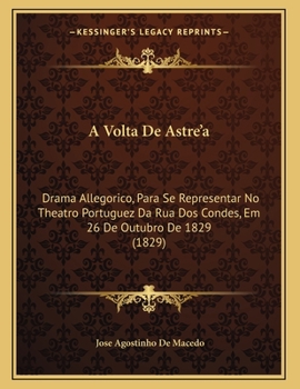 Paperback A Volta De Astre'a: Drama Allegorico, Para Se Representar No Theatro Portuguez Da Rua Dos Condes, Em 26 De Outubro De 1829 (1829) [Portuguese] Book