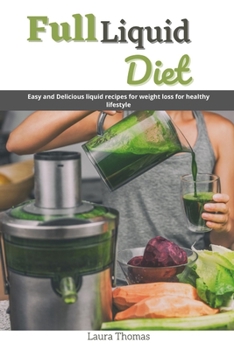 Paperback Full Liquid Diet: Easy and delicious liquid recipes for weight loss for healthy lifestyle Book