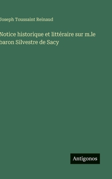 Notice historique et littéraire sur m.le baron Silvestre de Sacy (French Edition)