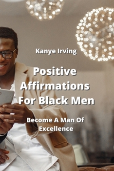 Paperback Positive Affirmations For Black Men: Become A Man Of Excellence Book