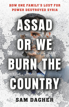 Hardcover Assad, or We Burn the Country: How One Family's Lust for Power Destroyed Syria Book