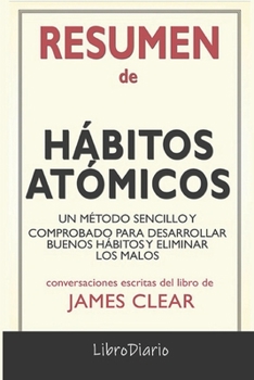 Paperback Resumen de Hábitos atómicos: Un método sencillo y comprobado para desarrollar buenos hábitos y eliminar los malos: Conversaciones Escritas (Spanish Edition) [Spanish] Book