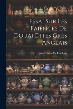 Paperback Essai Sur Les Faïences De Douai Dites Grès Anglais [French] Book