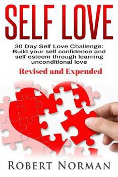 Paperback Self Love: 30 Day Self Love Challenge: Build You Self Confidence and Self Esteem Through Learning Unconditional Love Book